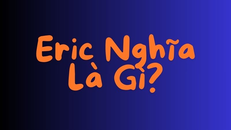 Eric Nghĩa Là Gì? Khám Phá Nguồn Gốc Và Ý Nghĩa Của Tên Eric