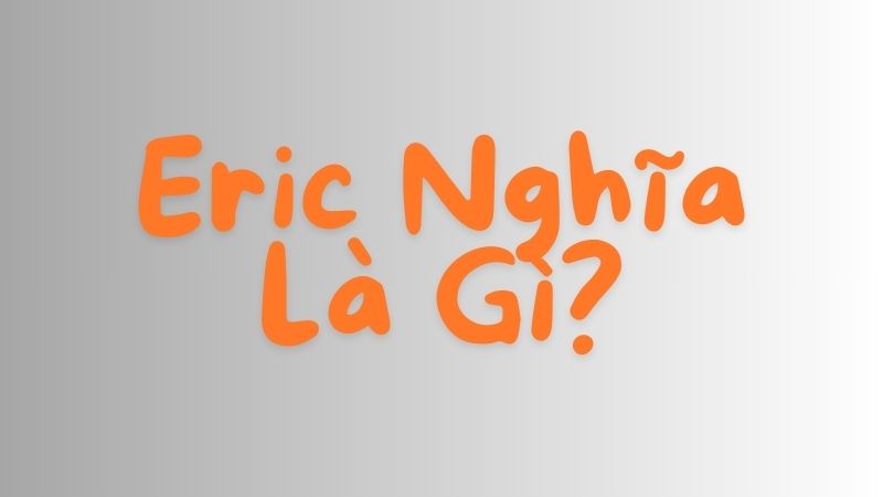 Eric Nghĩa Là Gì?