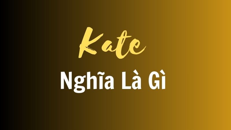 kate nghĩa là gì