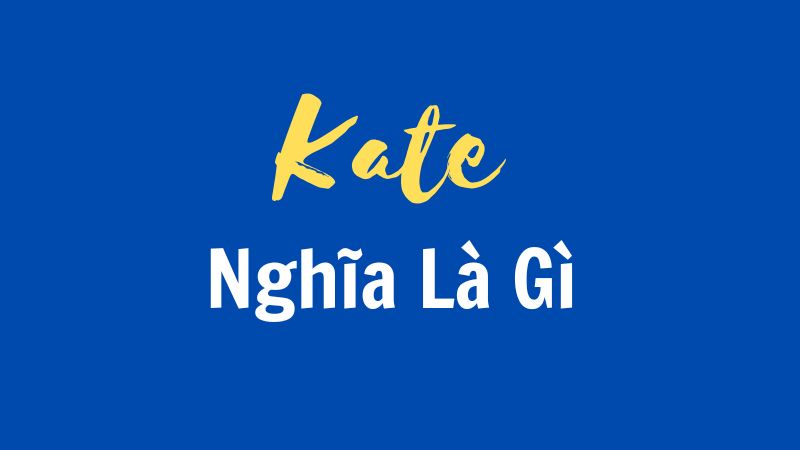 Kate Nghĩa Là Gì? Sự Kết Hợp Giữa Vẻ Đẹp và Trí Tuệ