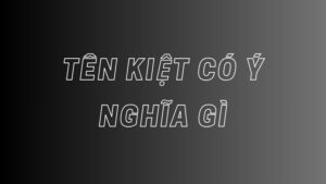 Tên Kiệt Có Ý Nghĩa Gì? Khám Phá Những Tầng Ý Nghĩa Sâu Sắc