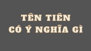 Tên Tiên Có Ý Nghĩa Gì? Những Điều Thú Vị Về Tên Gọi Này