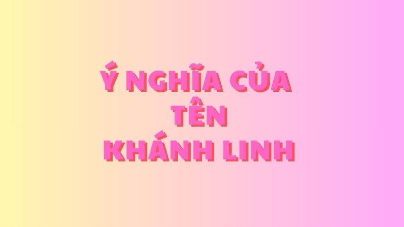 Ý Nghĩa Của Tên Khánh Linh: Sự Kết Hợp Giữa Hạnh Phúc và Tinh Anh