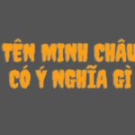 Tên Minh Châu Có Ý Nghĩa Gì