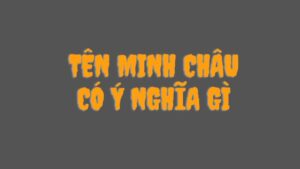 Tên Minh Châu Có Ý Nghĩa Gì? Ước Mơ Của Cha Mẹ