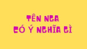 Tên Nga Có Ý Nghĩa Gì? Những Giá Trị Văn Hóa Đằng Sau