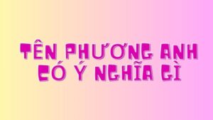 Tên Phương Anh Có Ý Nghĩa Gì? Khám Phá Những Giá Trị Ẩn Chứa