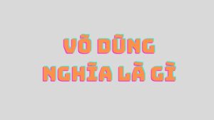 Võ Dũng Nghĩa Là Gì? Khám Phá Những Giá Trị Sâu Sắc